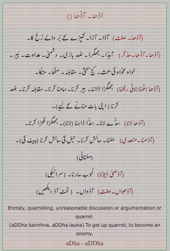     اڈھا ,  آڈا,آڈھا بنھنا, آڈھا لائی رکھنا,آڈھا لانا, جھگڑا کھڑا کرنا,آڈھنا,آڈھنی ڈیونا,آڈھواں, آڈواں,aDDha bannhna, aDDha launa,aDDha  aDha , ਆੱਢਾ, ਆਢਾ  , ਆਢਾ ਲਾਉਣਾ,enmity. quarrel. discussion,