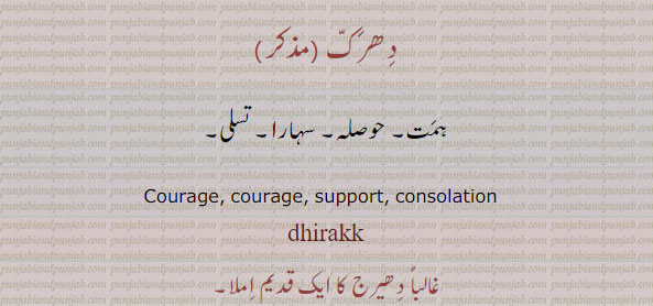 ,دھرک,ਧੀਰੱਕ, ਧਿਰੱਕ,dhirakk,  courage. support. consolation, ہمت۔ سہارا۔ حوصلہ۔ تسلی۔