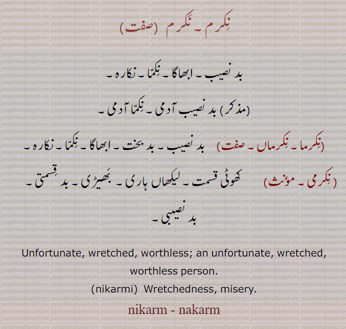  کڑما,نکرم, ਨਿਕਰਮ, ਨਿਕਰਮਣ, ਨਿਕਰਮਾ ,ਨਿਕਰਮੀ,ਕੜਮਾ بدنصیب۔ بدبخت۔ لکیھاں ہاری۔ ابھاگا۔ نکارہ۔ بدقسمتی۔نکرمی۔ نکرماں۔بڑے منبہ والا۔ بہت دوستوں والا۔ ابھاگن۔ کڑمی۔ ۔,kurma, nikarm, nakarm , unfortunate. wretched. worthless. misery