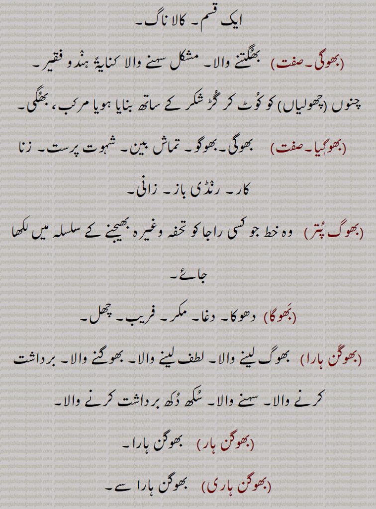  لطف لینے والا۔ بھوگنے والا۔ برداشت کرنے والا۔ سہنے والا۔ سُکھ دُکھ برداشت کرنے والا۔ بھوگَن ہار,   بھوگَن ہارا۔ بھوگَن ہاری,  بھوگَن ہارا سے۔,بھوگڑی۔  چنے (چھولے) بھُوننے والی۔ کنجوس۔ بدحال۔ بھڑ بُھونٛجا۔ بھوجا۔ بھوگری     بھوگ۔ لطف۔ مزہ۔ بھوگھ, بھوگ۔عیش وعشرت۔
بھوگ۔ 