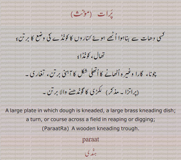 پرات  , پراتڑا ,paraat, ਪਾ੍ਤ, ਪਰਾਤ, paraatRa, ਪਰਾਤਡ਼ਾ ,لکڑی کا گوندھنے قلا برتن۔ تھال۔ کونڈا۔ دھات کا بنا ۔تغاری۔
large plate. dough is kneaded fish. wooden kneading trough.
