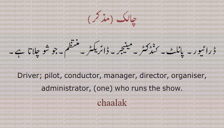 chalak, ਚਾਲਕ, ,چالک ,ڈرائیور۔ پائلٹ,کنٛڈکٹر,مینیجر,ڈائریکٹر,منتظم,جو شو چلاتا ہے,,Driver; pilot, conductor, manager, director, organiser, administrator, (one) who runs the show.,chaalak