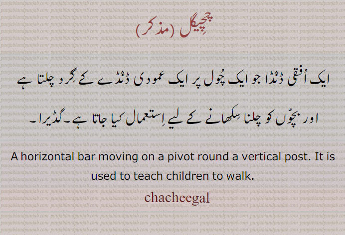 chacheegal,چچیگل , ਚਚਿਗਲ,,ایک ا,فقی ڈنڈا جو ایک چول پر ایک عمودی ڈنڈے کے گرد چلتا ہے اور بچوں کو چلنا سکھانے کے لیے ا,ستعمال کیا جاتا ہے,گڈیرا,A horizontal bar moving on a pivot round a vertical post. It is used to teach children to walk.,chachigal
