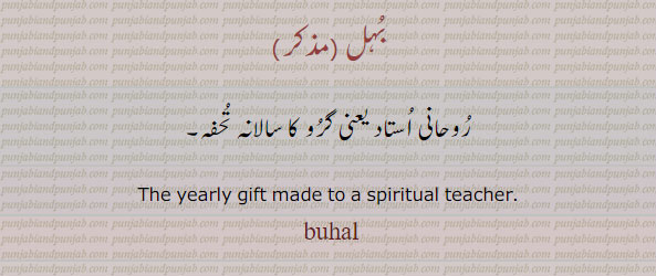  buhal , ਬੁਹਲ، The grain heap after threshing and winnowing;  A yearly gift to a spiritual teacher (murshid).buhl ,gift, tuhfa, تحفہ,ਬਿਦੱ,بوہل, سالانہ تحفہ جو اپنے مرشد روحانی بہل . استاد گرو کو دیتے ہیں۔