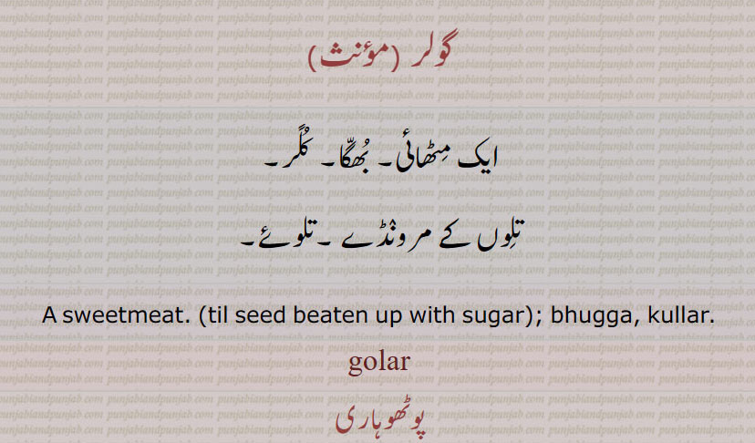 گولر ,ایک مٹھائی۔ بھگا۔ کلر,تلوں کے مرونڈے ۔تلوئے۔
A sweetmeat. (til seed beaten up with sugar); bhugga, kullar.
golar   ,ਗੋਲਰ