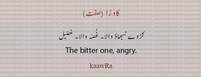kawara, kaawara, ਕਾਵਡ਼ਾ,bitter one angry. Anger,کاوڑا۔ کڑوے سبھاؤ والا غصہ والا ۔ غصیل۔ کڑوے مزاج والا۔ 