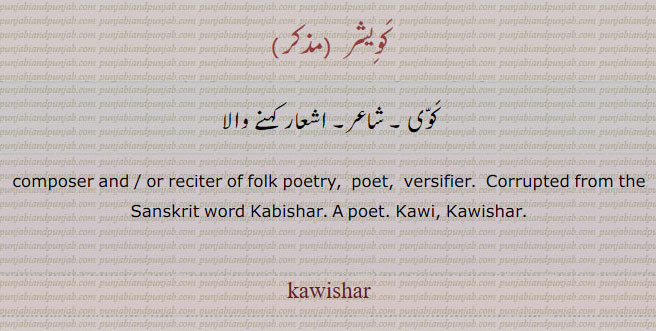 ਕਵੀਸ਼ਰ, poetry, poesy, verse; poem, rhyme, poetic composition, kavi, kabishar, versifier, poet, kawaishar. reciter of folk poetry.کویشر۔ کوی۔ شاعر۔ اشعار کہنے والا۔
,