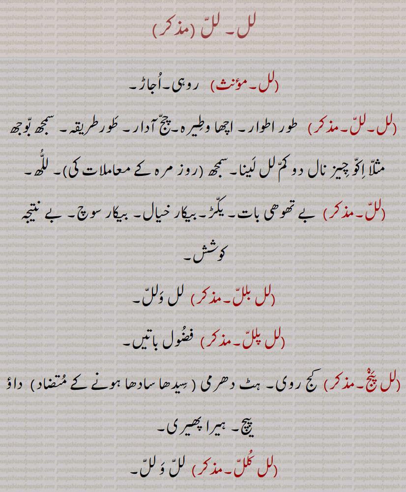لل۔ روہی۔ اجاڑ۔ طور اطوار۔ اچھا وطیرہ۔ چج آدار۔ سمجھ بوجھ۔ للھ۔بے تھوھی بات۔ یکڑ۔ لل و لل۔ لل بلل۔لل پلل فضول باتیں۔ لل پنج۔ کج روی۔ ہٹ دھرمی۔ ہیرا پھیری۔ لل کلل۔ 