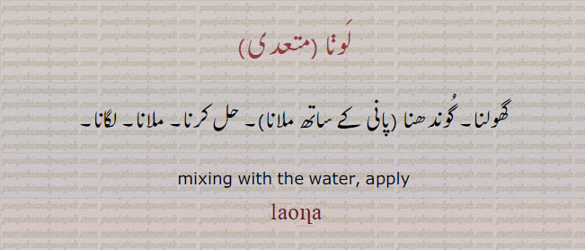 ਲੌਣਾ
لَونا۔ لونا۔ گھولنا۔ حل کرنا۔ لگانا۔ ملانا۔ , mixing rith water. apply. laona. launa.