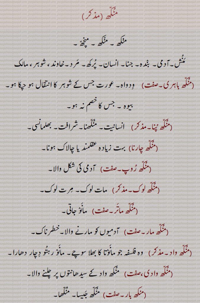 منکھ , منچھ ,منش۔آدمی۔ بندہ۔ جنا۔ انسان۔ پرکھ۔ مرد۔خاوند، شوہر، مالک
 منکھ باہری, ودواہ۔ عورت جس کے شوہر کا انتقال ہو چکا ہو۔ بیوہ ۔ جس کا خصم نہ ہو,منکھ پنا,  انسانیت۔ منکھنا۔شرافت۔ بھلمانسی,منکھ چارنا, بہت زیادہ عقلمند یا چالاک ہونا,منکھ روپ,  آدمی کی شکل والا,منکھ لوک,  مات لوک۔ مرت لوک,منکھ ماتر,  مانو جاتی,منکھ مار,آدمیوں کو مارنے والا۔خطرناک,منکھ واد, وہ فلسفہ جو مانوتا کا بھلا سوچے۔ مانو رہتو دچار دھارا,منکھ وادی, منکھ واد کے سیدھانتوں پر چلنے والا,منکھ بار, منکھ جیسا۔ منکھا,