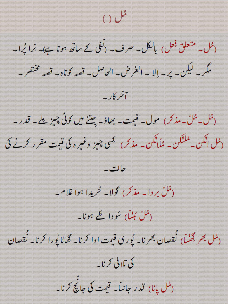  ,،مل،بالکل۔ صرف۔ نرا پرا۔ مگر۔ لیکن۔ پر، آخر کار۔ ، مل، مول۔ قیمت۔ بھاؤ۔ قدر، انکن، گولا۔ غلام۔ سودا طے ہونا۔ نقصان بھرنا۔ گھاٹا پورا کرنا۔