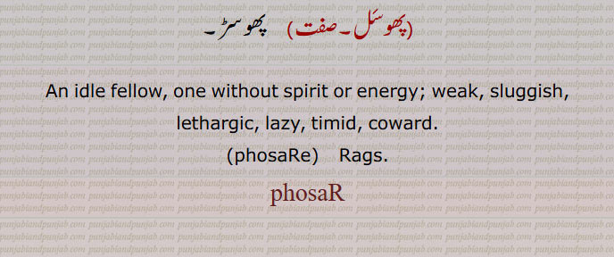 An idle fellow, one without spirit or energy; weak, sluggish, lethargic, lazy, timid, coward.,phosaRe,   Rags., phosaR, phosar, ਫੋਸਡ਼, ਫੋਸੜ,phosaRe, ਫੂਸੜੇ,