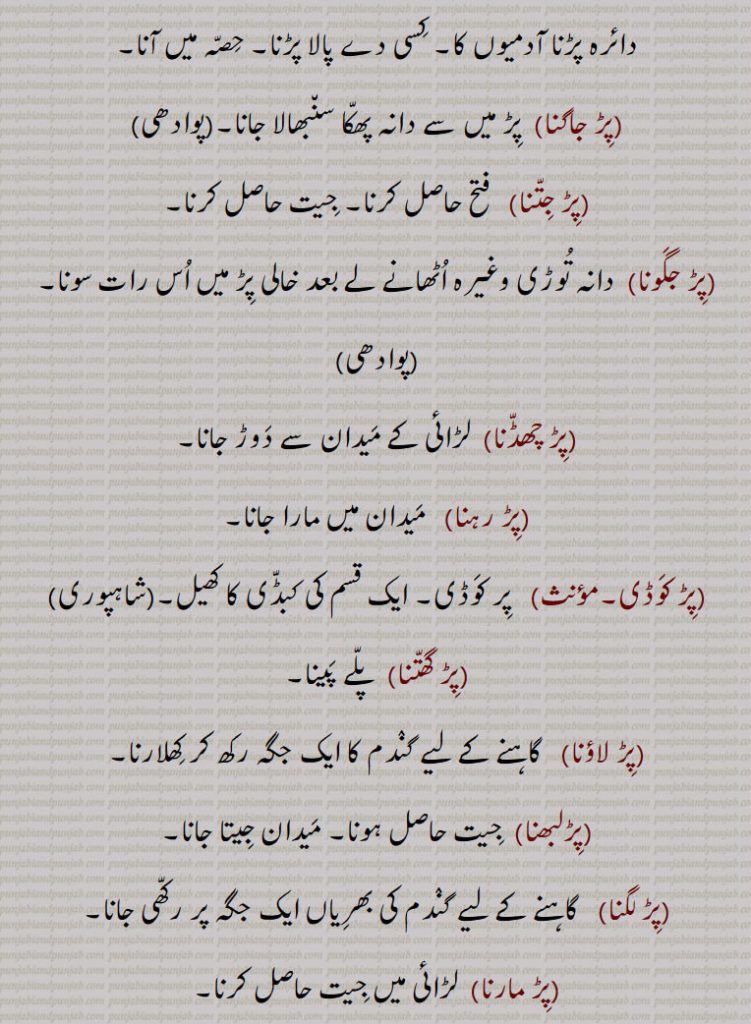 کسی دے پالا پڑنا۔ حصہ میں آنا,پڑ جاگنا,پڑ میں سے دانہ پھکا سنبھالا جانا,پڑ جتنا, فتح حاصل کرنا۔ جیت حاصل کرنا,پڑ جگونا, دانہ توڑی وغیرہ اٹھانے لے بعد خالی پڑ میں اس رات سونا,پڑ چھڈنا, لڑائی کے میدان سے دوڑ جانا,پڑ رہنا, میدان میں مارا جانا,پڑ کوڈی,  پر کوڈی۔ ایک قسم کی کبڈی کا کھیل,پڑ گھتنا, پلے پینا,پڑ لاؤنا,گاہنے کے لیے گندم کا ایک جگہ رکھ کر کھلارنا,پڑلبھنا, جیت حاصل ہونا۔ میدان جیتا جانا,پڑ لگنا, گاہنے کے لیے گندم کی بھریاں ایک جگہ پر رکھی جانا,پڑ مارنا, لڑائی میں جیت حاصل کرنا,پڑ ملنا,  قبضہ کرنا,پڑ وچ آنا,  مقابلہ کے لیے سامنے آنا۔ میدان میں آنا,پڑ وچ نکلنا,ونگار سن کر مقابلہ میں آنا,پڑاں ویلے, گاہنے کے وقت,پڑوں کڈھنا, ہرا دینا۔