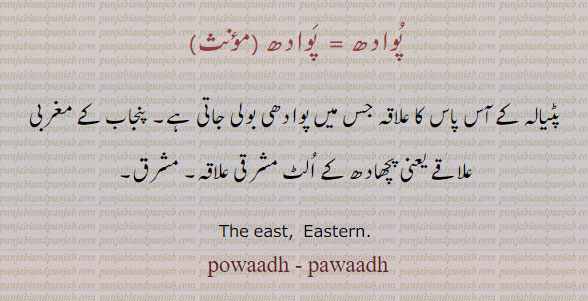 پووادھ، پووادھ, powaadh, pawaadh, ਪੋਵਾਧ, 
 The east. ,  ਪੋਵਾਧੀ powadhi, Eastern,powaadhi , In an easterly direction. powadhi language. eastren.pawadh, pawadh, پنجاب کا مشرقی علاوہ۔ پوادھی بولی۔ 