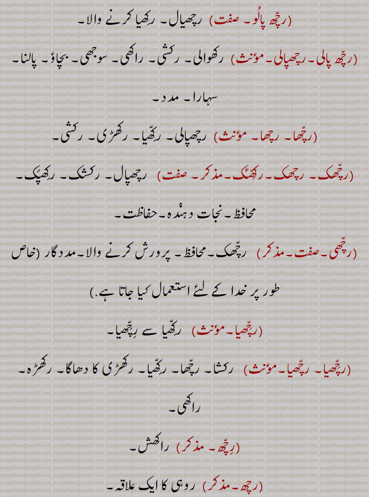 رکھیا کرنے والا,رچھ پالی۔رچھپالی,  رکھوالی۔ رکشی۔ راکھی۔ سوجھی۔ بچاؤ۔ پالنا۔ سہارا۔ مدد,رچھا۔ رچھا,  رچھپالی۔ رکھیا۔ رکھڑی۔ رکشی,رچھک۔ رچھک۔رکھئک, رچھپال۔ رکشک۔ رکھپک۔ محافظ۔نجات دہندہ۔حفاظت,رچھی,رچھک۔محافظ۔ پرورش کرنے والا۔مددگار ,رچھیا,  رکھیا سے رچھیا,رچھیا۔ رچھیا, رکشا۔ رچھا۔ رکھیا۔ رکھڑی کا دھاگا۔ رکھڑہ۔ راکھی,رچھ,راکھش,رچھ, روہی کا ایک علاقہ,رچھڑیں, رچھ کے علاقے کے لوگ۔