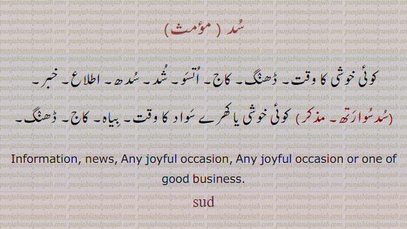 ਸੁਦ, sud,Any joyful occasion:—sud suaarath,   Any joyful occasion or one of good business. Information, news,
خوشی کا وقت۔ ڈھنگ۔ شد۔ سدھ۔ اطلاع۔ خبر۔ بیاہ۔ کاج۔ سُد۔ سد
