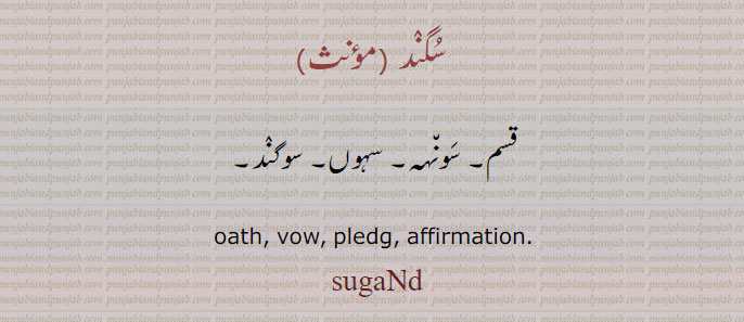  سگند,
قسم۔ سونہہ۔ سہوں۔ سوگند۔
oath, vow, pledg, affirmation. 
sugand, سگندھ,sugaNdh, ਸੁਗੰਧ