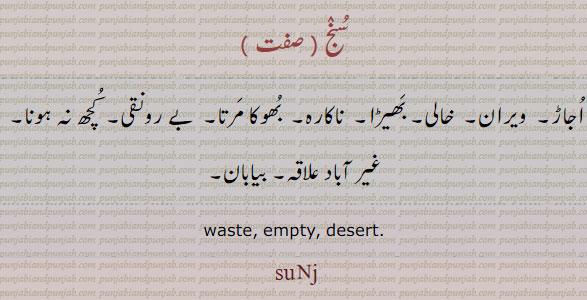 سُنج , سنج ,sunj,ਸੁੰਜ, waste. empty, desert.
اجاڑ۔ ویران۔ بیابان۔ غیر آباد علاقہ۔