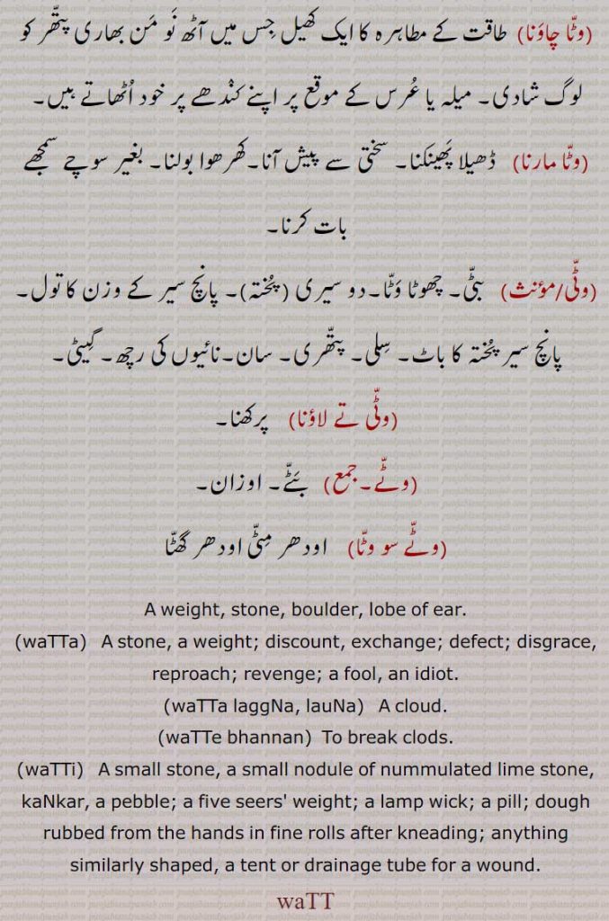 ڈھیلے ,وٹوانی,وٹا,وٹا پکنا,وٹا چاونا,وٹا مارنا,وٹی,چھوٹا وٹا,دو سیری, پانچ سیر, رچھ۔ گیٹی,وٹی تے لاؤنا,وٹے,وٹے سو وٹا,اودھر مٹی اودھر گھٹا, A weight, stone, boulder, lobe of ear,waTTa,waTTa laggNa, lauNa,waTTe bhannan, waTTi, waTTa, ਵੱਟਾ, waTTi,  ਵੱਟੀ,  ڈھیلے ,بٹوانی,بٹا,بٹا پکنا,بٹا چاونا,بٹا مارنا,بٹی,چھوٹا بٹا,دو سیری, پانچ سیر, رچھ۔ گیٹی,بٹی تے لاؤنا,بٹے,بٹے سو بٹا,اودھر مٹی اودھر گھٹا