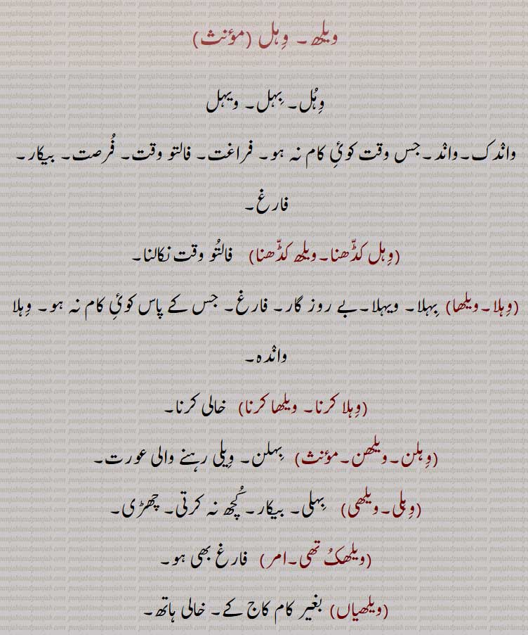  وِہل , ویلھ ,  وہل , بہل,وِہُل, بِہل, ویہل,
وانٛدک,وانٛد,جس وقت کوئی کام نہ ہو, فُرصت, فارغ,وِہل کڈّھنا,ویلھ کڈّھنا,وِہلا,ویلھا,  بِہلا, ویہلا,بے روز گار,وِہلا کرنا, ویلھا کرنا,وِہلن,ویلھن,  بِہلن,وِہلی,ویلھی,   بِہلی,ویلھکُ تھی,ویلھیاں,ویلھا,ویلا,ویلھے تیں۔مف)    پہلے, اچّھے وقت میں سویرے, سوختے, ویلے سِر,
Leisure, disengagement, welh, wihl, vihl, velh, ਵਿਹਲ , ਵੇਲ੍ਹ 