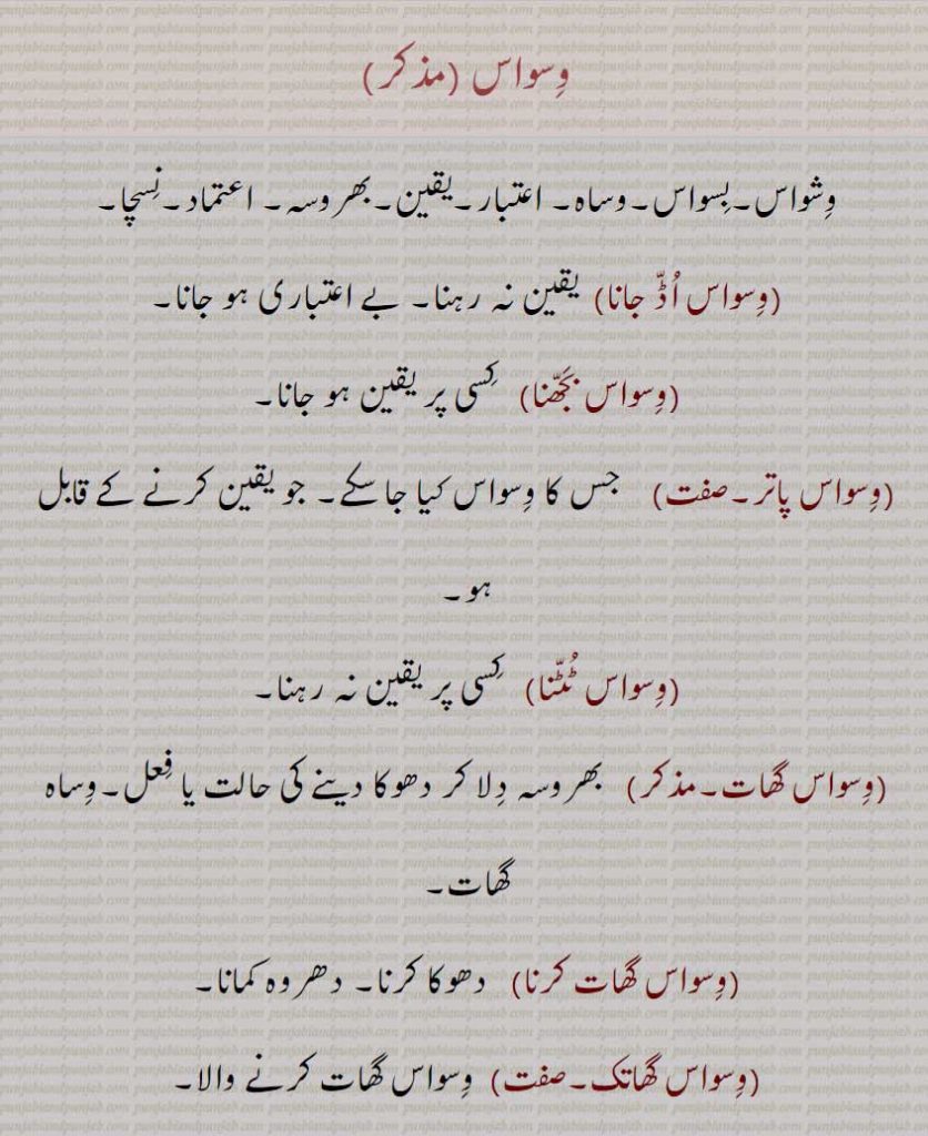   وسواس,وشواس,بسواس,وسواس اڈ جانا,وسواس بجھنا,وسواس پاتر,وسواس ٹٹنا,وسواس گھات,,وسواس گھاتک,وسواس گھاتی,وسواس ہین,وسواس ہینتا,وسواسن,وسواسی,wiswaas ,ਵਿਸਵਾਸ,wiswaas karna, wiswaas liauna,
یقین۔ بھروسہ۔ نسطا۔ وساہ۔دھوکا کرنا۔ بے وساہی۔
Doubt, suspense. faith. trust