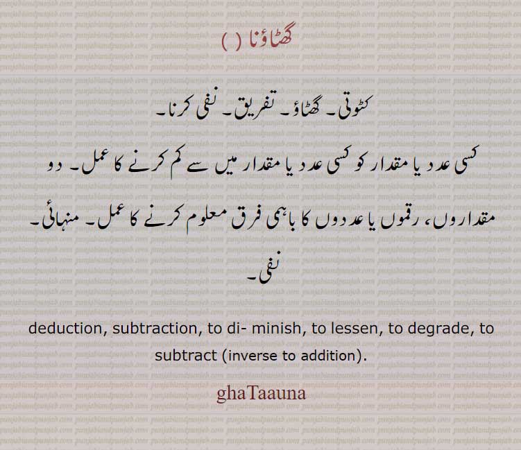 ਘਟਾਉਣਾ,ghaTaauna, گھٹاؤنا.,
 To diminish, to lessen, to degrade, to subtract,
 کٹوتی, نفی, منہائی, تفریق,فرق
