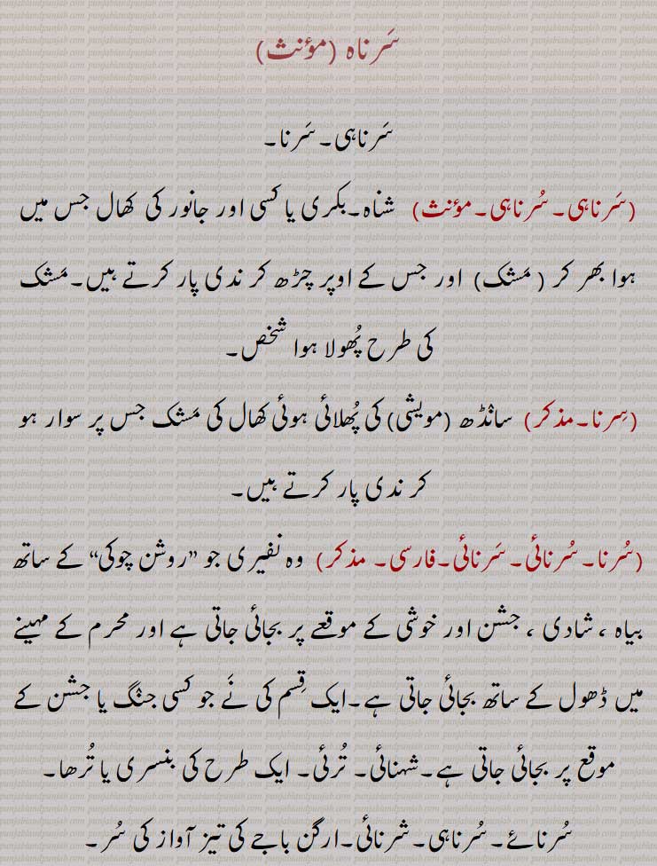 سرناہ ,سرناہی,سرنا, شناہ,بکری یا کسی اور جانور کی  کھال جس میں ہوا بھر کر ( مشک)  اور جس کے اوپر چڑھ کر ندی پار کرتے ہیں,مشک کی طرح پھولا ہوا شخص,سرنائی,سرنائی,شہنائی, ترئی, ایک طرح کی بنسری یا ترھا, سرنائے,سرناہی,شرنائی,ارگن باجے کی تیز آواز ,مرلی, ونجھلی, تتیری, وانسلی, بانسری,,سرنائچی,سرنائچی,سرناچی,سرناجی, شرنھاچی,سرنا نواز,,سرنائکی,سرنائکی,سرنائی, سرنائے, نفیریا,