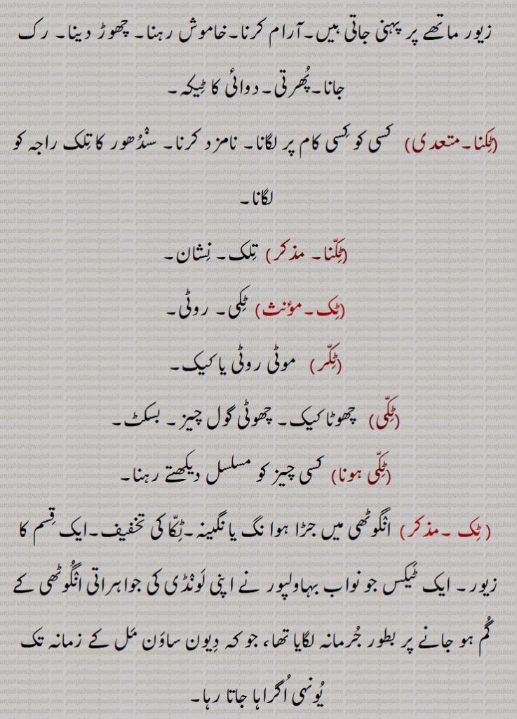 ٹِک ,ٹِکّنا ,ٹِکّ ٹول, ٹِکّا,,ٹِکّر,ٹِکّی,ٹِکّی ہونا, ٹِک ٹِک کرنا,ٹِک ٹِکا,ٹِک ٹِکاؤ,ٹِک رہساں,ٹِک رہنا, ٹِکن,ٹِک ٹِک جانا,ٹِک ٹِک ویکھنا,ٹِک کے بیٹھنا,ٹِکا,ٹِکانا, ٹِکاؤنا, ٹِکاناں, ٹِکانہ,ٹِکانا, ٹِکاؤنا, ٹِکاناں, ٹِکانہ,ٹِکانا کرنا,ٹِکانے توں کڈّھنا,ٹِکانی,ٹِکانِیاں,ٹِکاؤ,ٹِکاؤُ,ٹِکاوَن,ٹِکائی,ٹِکٹکی,ٹِکنا,ٹِک جانا,ٹِکو,ٹِکواں,ٹِکواں ٹِکواں,ٹِکوانا,ٹِکیسی,ٹِکینٛدا,