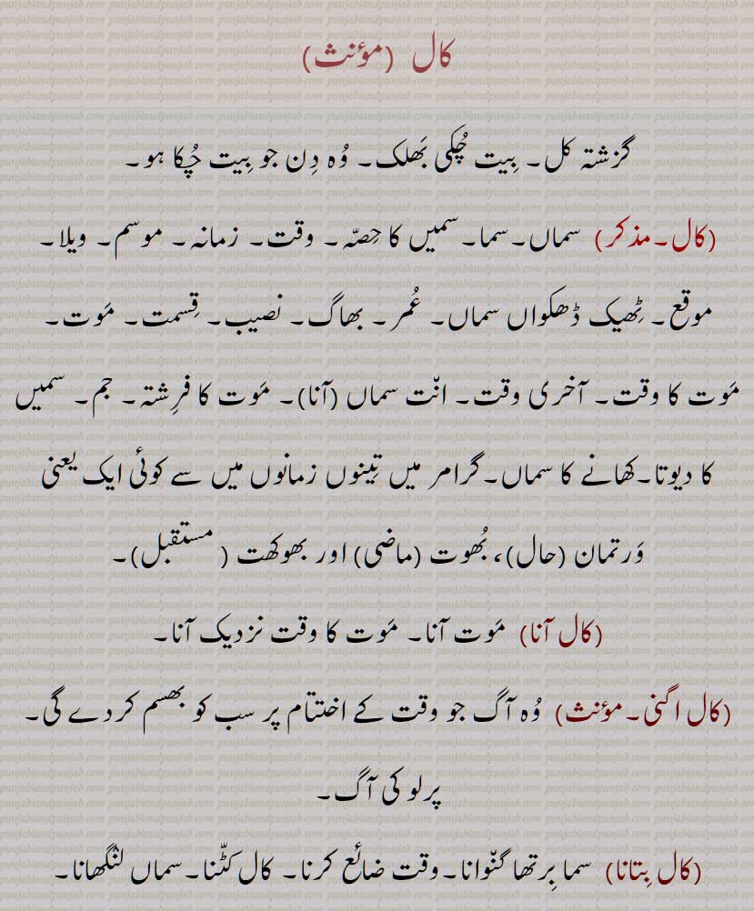 کال,گزشتہ کل, بیت چکی بھلک, وہ دن جو بیت چکا ہو, سماں,سما,سمیں کا حصہ, وقت, زمانہ, موسم, ویلا,موقع, ٹھیک ڈھکواں سماں, عمر, بھاگ, نصیب, قسمت, موت, موت کا وقت, آخری وقت, انت سماں (آنا), موت کا فرشتہ, جم, سمیں کا دیوتا,کھانے کا سماں,