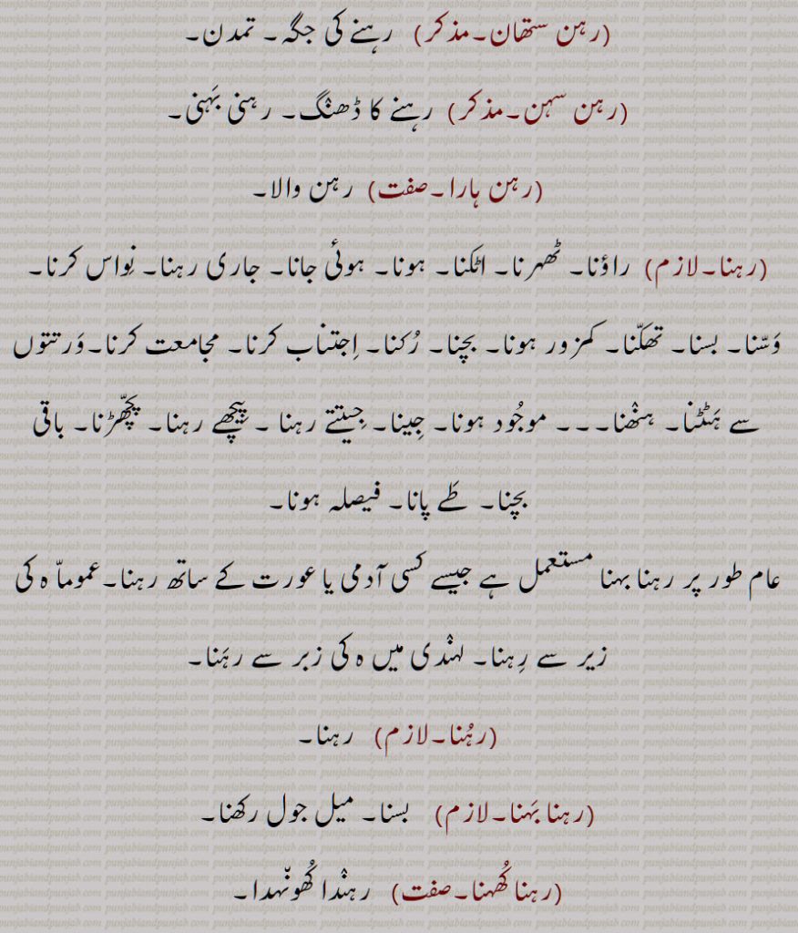 رہ,رہنا,رہ آنا, رہ آونا,رہ بن آنا,رہ  پو,رہ جانا,رہ چکنا,رہ رہ کے,رہ نہ آنا,  گزارہ نہ ہونا, پوریاں نہ اترنا,,رہ نہ سکنا,رہ ونجنا,رہا,رہیا,رہانا,رہاونا,رہائی,رہن,رہن,رہن بہن,رہن تے بہن,رہن دینا,رہن ناہیں,رہن ستھان,رہن سہن,رہن ہارا,رہنا,