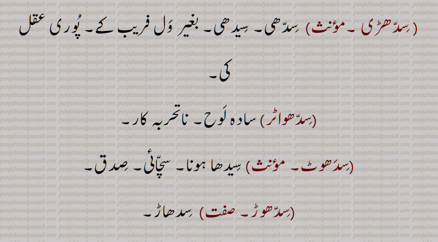 سدِھیر,  سِدھا سلٖیٹ,سِدھا سنجوگ,سِدھا فاصلہ,سِدھی دوری,سِدھا کرنا,سِدھا گیڑا,سِدھا لِیکا,سِدھا ہوئی پینا, سدھا ہو پینا, سِدھا ہو جانا,سِدھاڑ,سِدھانا, سِدھاناں, سِدھائی, سِندھپ, سِدھر,سِدھڑا,  سِدھڑی,, سِدھواٹر,سِدھوٹ,,سِدھوڑ,سِدھی,سِدھی پدھری,سِدھی چال,سِدھی طرحاں, سِدھی کاٹ,سِدھی نہ کر دینا,سِدھے, سِدھے,سِدھے دِن,سِدھے دِن آنا,سِدھے دِن ہونا,سِدھے سادے,سِدھے متھے, سِدھے منھ, سِدھے منہ گل نہ کرنا, سِدھے منہ ڈینڈا, سِدھے ہتھیں نہ آنا, سِدھے ہو پینا, سِدًھے ہونا,,سِدھیاں سنانا
