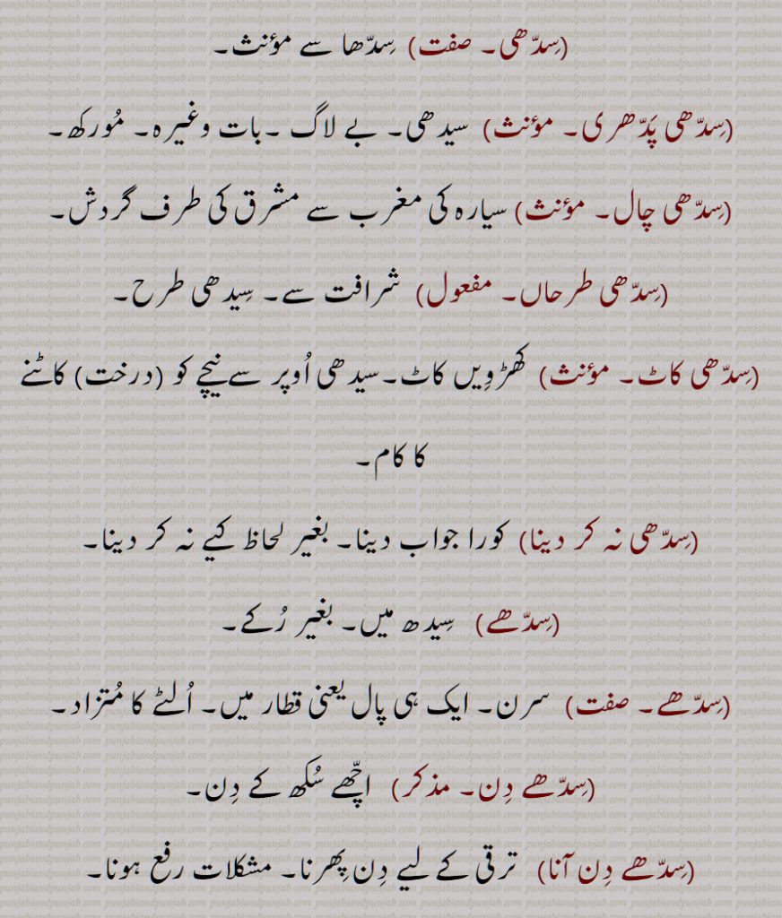 سدِھیر,  سِدھا سلٖیٹ,سِدھا سنجوگ,سِدھا فاصلہ,سِدھی دوری,سِدھا کرنا,سِدھا گیڑا,سِدھا لِیکا,سِدھا ہوئی پینا, سدھا ہو پینا, سِدھا ہو جانا,سِدھاڑ,سِدھانا, سِدھاناں, سِدھائی, سِندھپ, سِدھر,سِدھڑا,  سِدھڑی,, سِدھواٹر,سِدھوٹ,,سِدھوڑ,سِدھی,سِدھی پدھری,سِدھی چال,سِدھی طرحاں, سِدھی کاٹ,سِدھی نہ کر دینا,سِدھے, سِدھے,سِدھے دِن,سِدھے دِن آنا,سِدھے دِن ہونا,سِدھے سادے,سِدھے متھے, سِدھے منھ, سِدھے منہ گل نہ کرنا, سِدھے منہ ڈینڈا, سِدھے ہتھیں نہ آنا, سِدھے ہو پینا, سِدًھے ہونا,,سِدھیاں سنانا