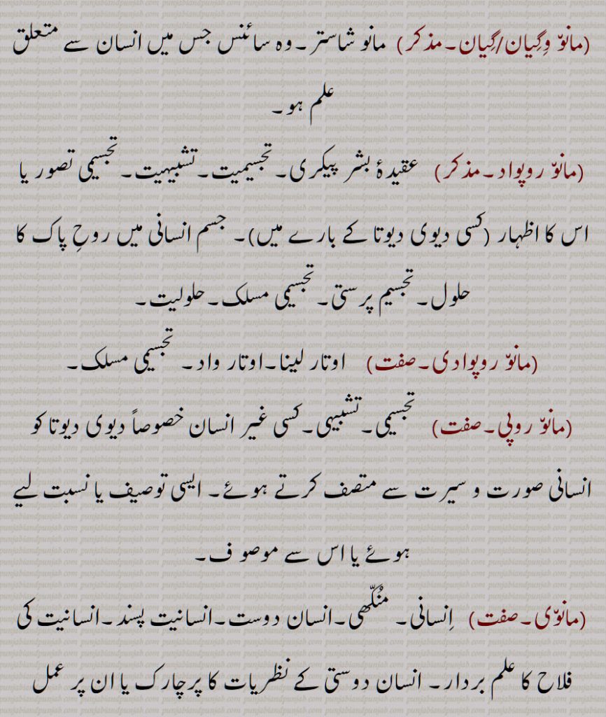 مانو,مانوں , من لو, سمجھ لو,مانونا,آدمی,منکھ,, ماہننو ,مانوتا,مانوتائی,مڽوتو,مانو ادھیکار,مانو شاستر, بشریات,مانو ہتیسی, انسان دوست,مانوواد,انسان شناس,مانووادی,,معتقد انسانیت,مانو وگیان,گیان,,مانو روپواد,عقیدۂ بشر پیکری,تجسیمیت,تشبیہیت,تجسیمی مسلک,حلولیت,مانو روپوادی,اوتار لینا,مانو روپی, تجسیمی,تشبیہی,مانوی,انسانیت کی فلاح کا علم بردار,مانوی کرن,مانویکرن کرنا,ماؤ,ماونا, منونا, میونا, میونا,مانواں,مانوی,  مانمی,مانویں,