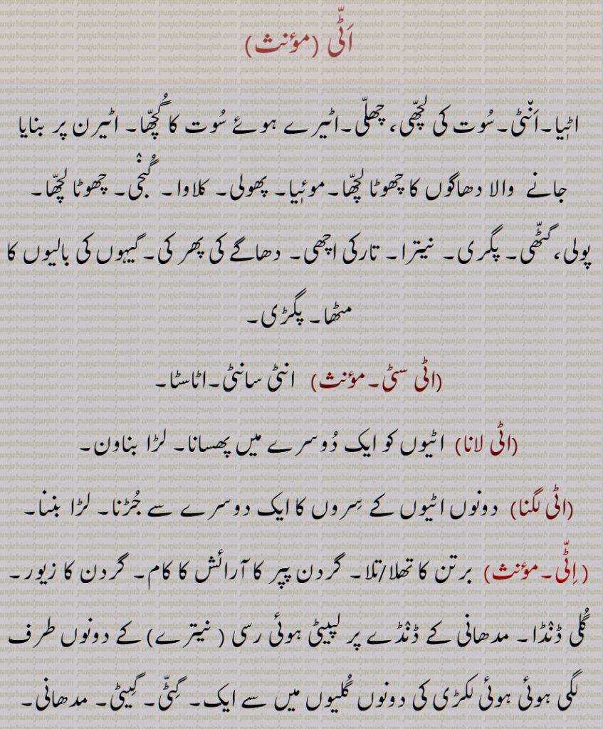 اٹی , اٹیا,انٹی,سوت کی لچھی, چھلی,اٹیرے ہوئے سوت کا گچھا, اٹی سٹی,انٹی سانٹی,اٹاسٹا, اٹی لانا, اٹی لگنا,  اٹی,  برتن کا  تلا, گردن کا زیور,گلی ڈنڈا, مدھانی کے ڈنڈے پر لپیٹی , اٹیئے آؤ, کھلاڑیوں کو چننے کا طریقہ,